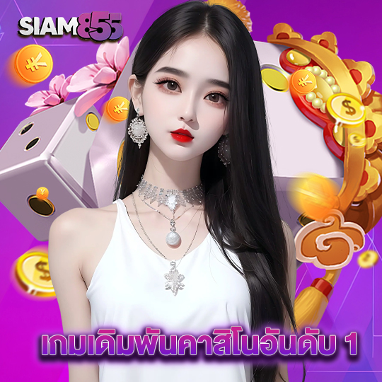 siam855 เกมเดิมพันคาสิโนอันดับ1